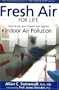 Fresh Air for Life: How to Win Your Unseen War Against Indoor Air Pollution