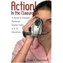 Action! In the Classroom: A Guide to Student Produced Digital Video in K-12 Education