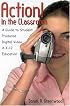 Action! In the Classroom: A Guide to Student Produced Digital Video in K-12 Education