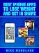 Best iPhone Apps to Lose Weight and Get in Shape Best iPhone Apps to Lose Weight and Get in Shape