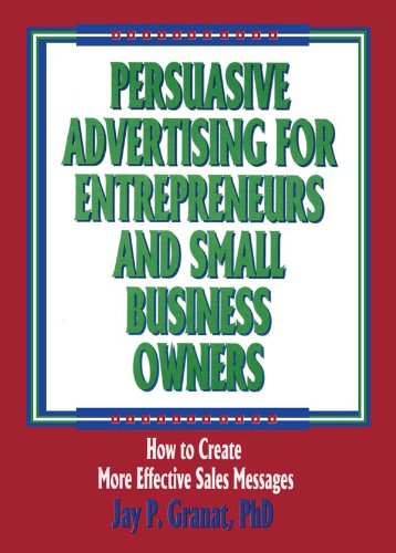 Persuasive Advertising for Entrepreneurs and Small Business Owners: How to Create More Effective Sales Messages (Haworth Marketing Resources)
