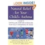 Natural Relief for Your Child's Asthma: A Guide to Controlling Symptoms & Reducing Your Child's Dependence on Drugs