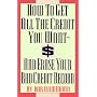 How To Get All The Credit You Want And Erase Your Bad Credit Record: And Erase Your Bad Credit Record