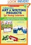 Collaborative Art & Writing Projects for Young Learners: 15 Delightful Projects That Build Early Reading and Writing Skills-and Connect to the Topics You Teach