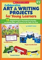 Collaborative Art & Writing Projects for Young Learners: 15 Delightful Projects That Build Early Reading and Writing Skills-And Connect to the Topics
