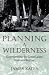Book Planning a Wilderness: Regenerating the Great Lakes Cutover Region