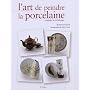 L'art de peindre la porcelaine : Cr�ation et techniques