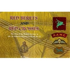 Red Berets and Red Crosses: Story of the Medical Services in the 1st Airborne Division in World War Two