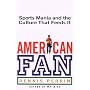 American Fan: Sports Mania and the Culture That Feeds It