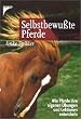 Selbstbewu�te Pferde - Wie Pferde ihre eigenen �bungen und Lektionen entwickeln