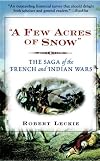 A Few Acres of Snow: The Saga of the French and Indian Wars