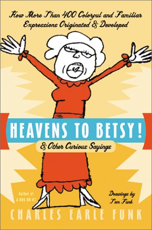 Heavens to Betsy!:  Other Curious Sayings