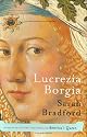 Lucrezia Borgia: Life, Love, and Death in Renaissance Italy