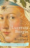 Lucrezia Borgia: Life, Love, and Death in Renaissance Italy