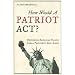 How Would a Patriot Act: Defending American Values from a President Run Amok