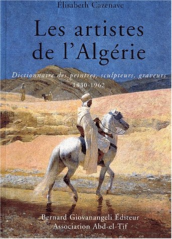 Les artistes de l_Alg�rie 1830-1962 : Dictionnaire des peintres, sculpteurs, graveurs