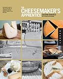 The Cheesemaker's Apprentice: An Insider's Guide to the Art and Craft of Homemade Artisan Cheese, Taught by the Masters