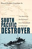 South Pacific Destroyer: The Battle for the Solomons from Savo Island to Vella Gulf