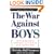 The WAR AGAINST BOYS: How Misguided Feminism Is Harming Our Young Men