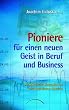 Pioniere f�r einen neuen Geist in Beruf und Business. Die spirituelle Dimension im wirtschaftlichen Handeln
