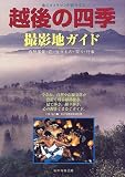 越後の四季撮影地ガイド―今なお、自然や伝統文化が色濃く残る越後地方。見て歩き、撮り歩き、心の糧をくまなくガイド。