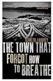 The Town That Forgot How to Breathe: A Novel