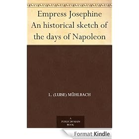 Empress Josephine An historical sketch of the days of Napoleon