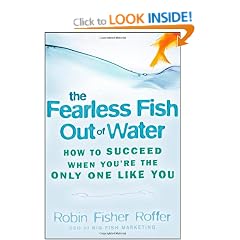 The Fearless Fish Out of Water: How to Succeed When You're the Only One Like You