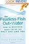The Fearless Fish Out of Water: How to Succeed When You're the Only One Like You