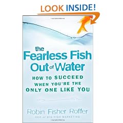 The Fearless Fish Out of Water: How to Succeed When You're the Only One Like You