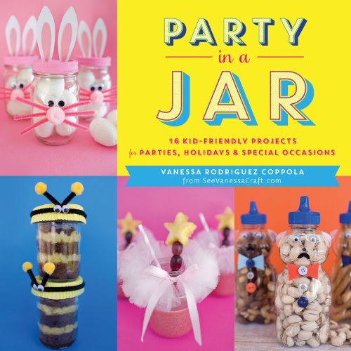 Party In A Jar: 16 Kid-Friendly Jar Projects for Parties, Holidays & Special Occasions