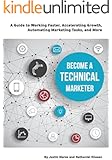 Become a Technical Marketer: A Guide to Working Faster, Accelerating Growth, Automating Marketing Tasks, and More
