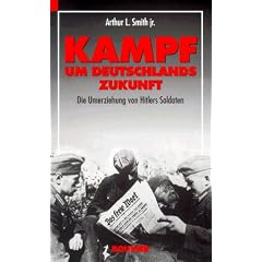 Kampf um Deutschlands Zukunft. Die Umerziehung von Hitlers Soldaten