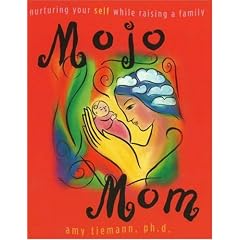 Mojo Mom: Nurturing Your Self While Raising a Family