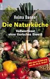Die Naturküche: Vollwertkost ohne tierisches Eiweiß