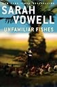 Unfamiliar Fishes[ UNFAMILIAR FISHES ] by Vowell, Sarah[ Hardcover ]