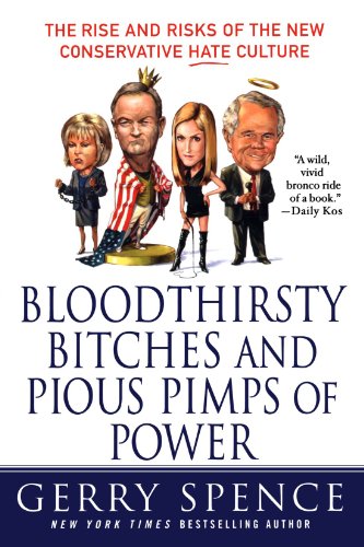 Bloodthirsty Bitches and Pious Pimps of Power: The Rise and Risks of the New Conservative Hate Culture, by Gerry Spence