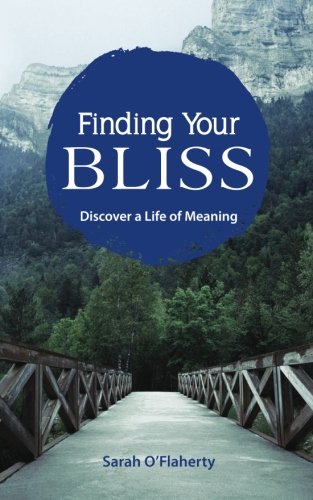 Finding Your Bliss: Discover A Life Of Meaning, by Sarah O'Flaherty
