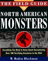 The Field Guide to North American Monsters: Everything You Need to Know About Encountering Over 100 Terrifying Creatures in the Wild