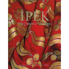 Ipek: The Crescent & the Rose: Imperial Ottoman Silks and Velvets