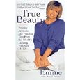 True Beauty: Positive Attitudes And Practical Tips From The World's Leading 