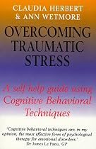 Overcoming Traumatic Stress: A Self-help Guide Using Cognitive Behavioural Techniques