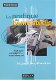 La pratique du Home Studio : Guide de choix et de mise en oeuvre des mat�riels disponibles