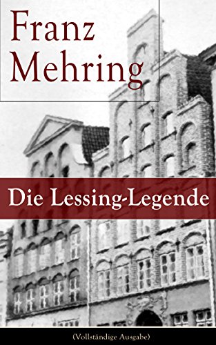 Die Lessing-Legende (Vollständige Ausgabe): Zur Geschichte und Kritik des preußischen Despotismus und der klassischen Literatur (German Edition)