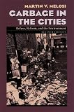 Garbage In The Cities: Refuse Reform and the Environment (Pittsburgh Hist Urban Environ)