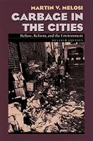 Garbage In The Cities: Refuse Reform and the Environment (Pittsburgh Hist Urban Environ)