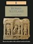 Roman Scotland, Historic Scotland: Discover the realities of life on Rome's northwest frontier