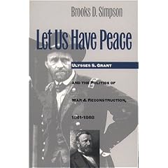Let Us Have Peace: Ulysses S. Grant and the Politics of War and Reconstruction, 1861-1868