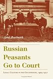 Russian Peasants Go to Court: Legal Culture in the Countryside, 1905-1917