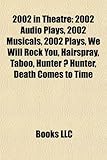 2002 in Theatre: 2002 Audio Plays, 2002 Musicals, 2002 Plays, We Will Rock You, Hairspray, Taboo, Hunter Hunter, Death Comes to Time-